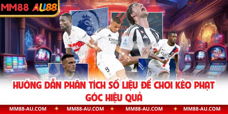 Hướng dẫn phân tích số liệu để chơi kèo phạt góc hiệu quả