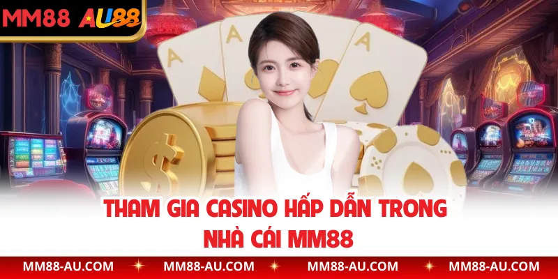 Tham gia Casino hấp dẫn trong nhà cái MM88